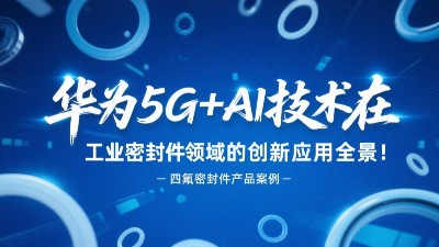 華為5G+AI技術在工業(yè)密封圈領域的創(chuàng)新應用全景！