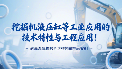 耐高溫氟橡膠Y型密封圈產(chǎn)品案例：挖掘機(jī)液壓缸等工業(yè)應(yīng)用的技術(shù)特性與工程應(yīng)用！