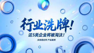 車削密封圈行業(yè)洗牌！這5類企業(yè)將被淘汰！